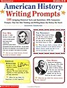 American History Writing Prompts: 185 Intriguing Historical Facts and Quotations, With Companion Prompts, That Get Kids Thinking and Writing About the History You Teach