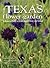 The Texas Flower Garden: A Seasonal Guide To Bloom, Height, Color, And Texture : Hundreds of Combinations of Illustrated Plants Include Ornamental ... Tropical Plants, Charts, and Tips by Climate