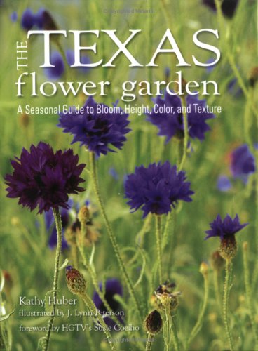 The Texas Flower Garden: A Seasonal Guide To Bloom, Height, Color, And Texture : Hundreds of Combinations of Illustrated Plants Include Ornamental ... Tropical Plants, Charts, and Tips by Climate (Spiral-bound)