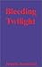 Bleeding Twilight