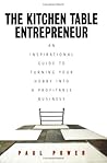 The Kitchen Table Entrepreneur: An inspirational guide to turning your hobby into a profitable business