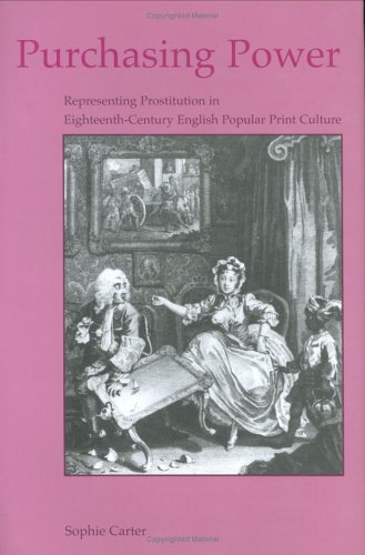 Purchasing Power: Representing Prostitution in Eighteenth-Century English Popular Print Cilture (British Art and Visual Culture Since 1750 New Readings)