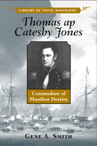 Thomas AP Catesby Jones: Commodore of Manifest Destiny (Library of Naval Biography)
