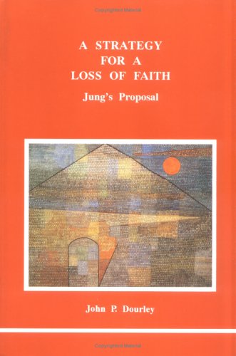A Strategy for a Loss of Faith: Jung's Proposal (Studies in Jungian Psychology by Jungian Analysts, 56)