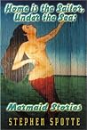 Home Is the Sailor, Under the Sea: Mermaid Stories Home Is the Sailor, Under the Sea: Mermaid Stories