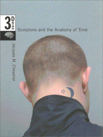 Scorpions and the Anatomy of Time: The 3-D Mind, Volume 3 (Hardcover)