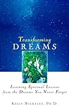 Transforming Dreams: Learning Spiritual Lessons from the Dreams You Never Forget Transforming Dreams: Learning Spiritual Lessons from the Dreams You Never Forget