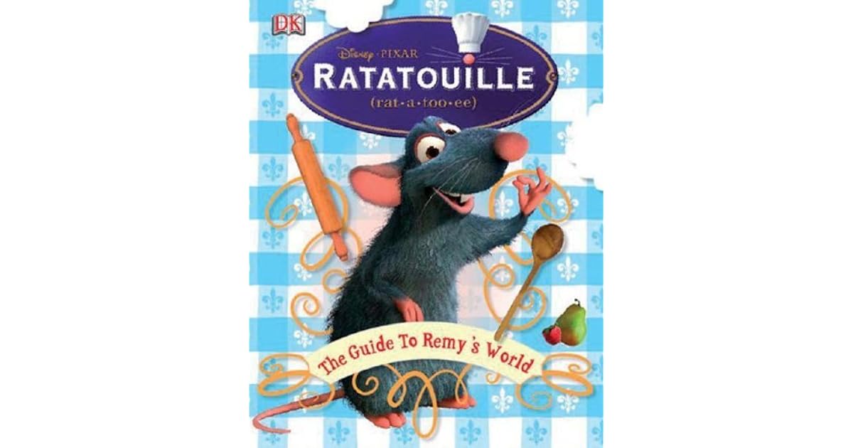 Ratatouille The Guide to Remy's World The Guide to Remy's World by
