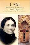 I Am: Eucharistic Meditations on the Gospel (Venerable Concepcion Cabrera De Armida) I Am: Eucharistic Meditations on the Gospel (Venerable Concepcion Cabrera De Armida)