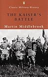 The Kaiser's Battle: 21 March 1918, the First Day of the German Spring Offensive