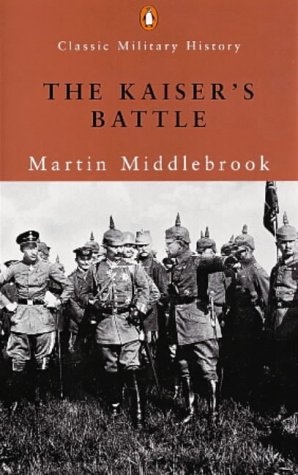 The Kaiser's Battle: 21 March 1918, the First Day of the German Spring Offensive (Paperback)