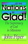 Let the Nations Be Glad! by John      Piper