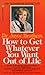 How to Get Whatever You Wan...