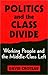 Politics and the Class Divide: Working People and the Middle Class Left (Labor And Social Change)