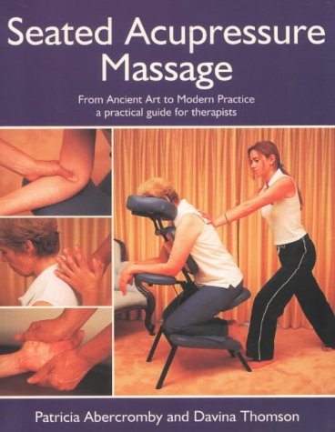 Seated Acupressure Massage: From Ancient Art to Modern Practice, a Practical Guide for Therapists (Paperback)