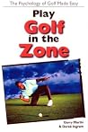 Play Golf In The Zone: The Psychology of Golf Made Easy Play Golf In The Zone: The Psychology of Golf Made Easy