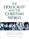The Holocaust and the Christian World: Reflections on the Past, Challenges for the Future