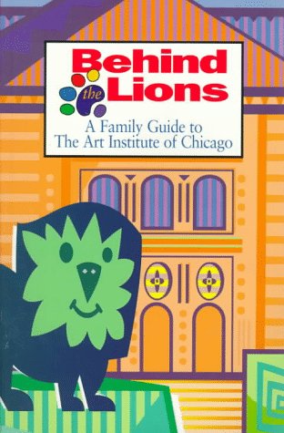 Behind the Lions: A Family Guide to the Art Institute of Chicago (Paperback)