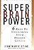 Super Brain Power: 6 Keys to Unlocking Your Hidden Genius