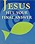 Jesus: He's Your Final Answ...