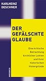 Der gefälschte Glaube: eine kritische Betrachtung kirchlicher Lehren und ihrer historischen Hintergründe Der gefälschte Glaube: eine kritische Betrachtung kirchlicher Lehren und ihrer historischen Hintergründe
