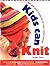 Kids Can Knit: Fun and Easy Projects for Small Knitters