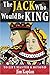 The Jack Who Would Be King by Jim Kaplan