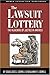 The Lawsuit Lottery: The Hijacking of Justice in America