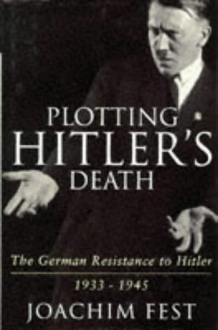 Plotting Hitler's Death : The German Resistance to Hitler, 1933-1945 (Hardcover)