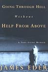 Going Through Hell Without Help from Above: A True Crime Memoir Going Through Hell Without Help from Above: A True Crime Memoir