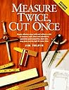 Measure Twice, Cut Once by Jim Tolpin