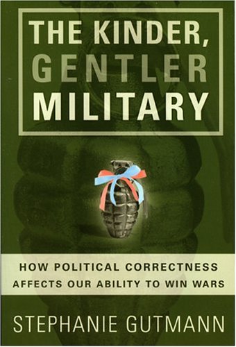 The Kinder, Gentler Military: How Political Correctness Affects Our Ability to Win Wars (Paperback)