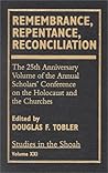 Remembrance, Repentance, Reconciliation: The 25th Anniversary Volume of the Annual Scholar's Conference on the Holocaust and the Churches: Volume XXI (Studies in the Shoah Series)