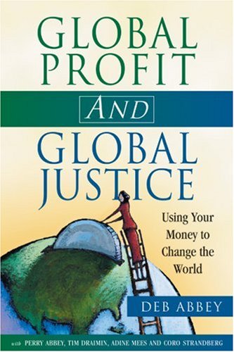 Global Profit AND Global Justice: Using Your Money to Change the World (Conscientious Commerce)