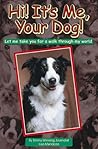 Hi! It's Me, Your Dog! : Let Me Take You For a Walk Through My World