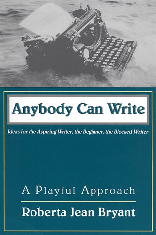 Anybody Can Write: A Playful Approach : Ideas for the Aspiring Writer, the Beginner, and the Blocked Writer (Paperback)