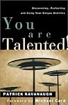You Are Talented: Discovering, Perfecting, and Using Your Unique Abilities