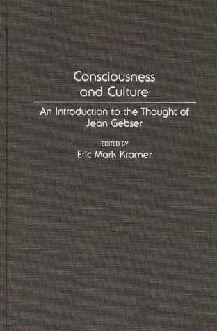 Consciousness and Culture: An Introduction to the Thought of Jean Gebser (Contributions in Sociology)
