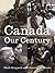 Canada: Our Century: 100 Vo...