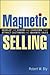 Magnetic Selling: Develop the Charm And Charisma That Attract Customers And Maximize Sales