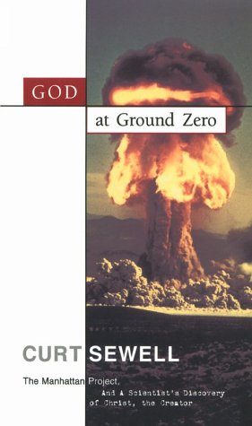 God at Ground Zero: The Manhattan Project and a Scientist's Discovery of Christ the Creator (Paperback)