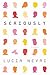 Seriously: A Novel