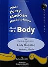 What Every Musician Needs to Know About the Body:The Application of Body Mapping to Making Music