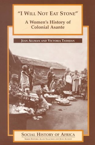 I Will Not Eat Stone: A Women's History of Colonial Asante (Social History of Africa)