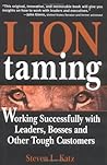 Lion Taming: Working Successfully with Leaders, Bosses and Other Tough Customers Lion Taming: Working Successfully with Leaders, Bosses and Other Tough Customers