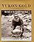 Yukon Gold: The Story of the Klondike Gold Rush