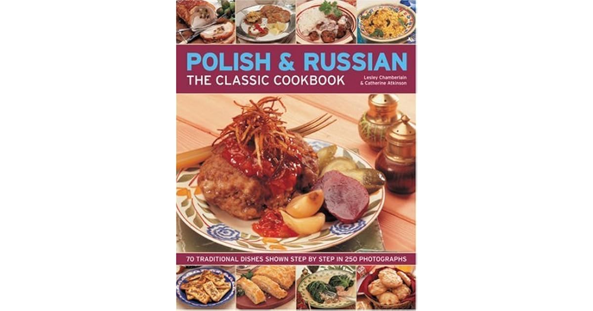 The Polish & Russian Classic Cookbook 70 Traditional Dishes From