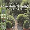 Making a Low Maintenance Garden: A Complete Guide to Designs, Plantings, Plants and Techniques for Easy-care Gardens Making a Low Maintenance Garden: A Complete Guide to Designs, Plantings, Plants and Techniques for Easy-care Gardens
