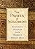 The Prayer of Solomon: Enduring Wisdom From the World’s Wisest Man