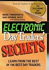 Electronic Day Traders' Secrets: Learn From the Best of the Best DayTraders Electronic Day Traders' Secrets: Learn From the Best of the Best DayTraders